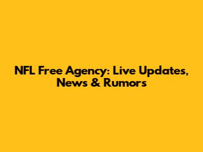 NFL Free Agency: Live Updates, News & Rumors