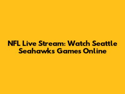 NFL Live Stream: Watch Seattle Seahawks Games Online