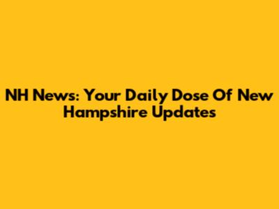 NH News: Your Daily Dose Of New Hampshire Updates