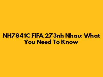 NH7841C FIFA 273nh Nhau: What You Need To Know