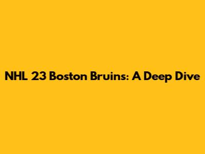 NHL 23 Boston Bruins: A Deep Dive