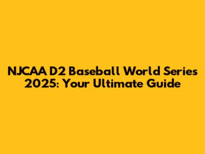 NJCAA D2 Baseball World Series 2025: Your Ultimate Guide