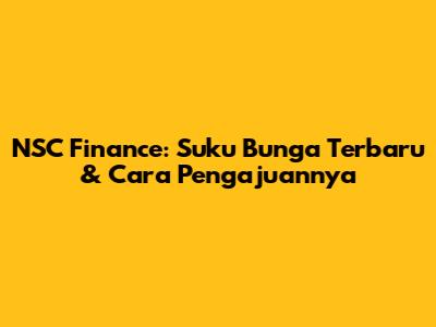 NSC Finance: Suku Bunga Terbaru & Cara Pengajuannya