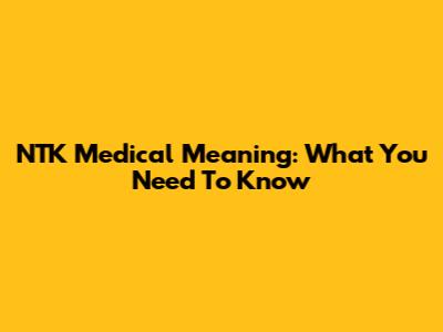 NTK Medical Meaning: What You Need To Know