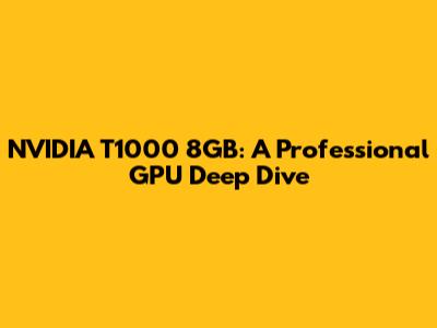 NVIDIA T1000 8GB: A Professional GPU Deep Dive