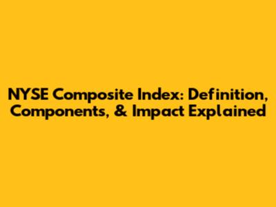NYSE Composite Index: Definition, Components, & Impact Explained