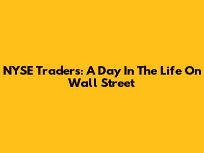 NYSE Traders: A Day In The Life On Wall Street