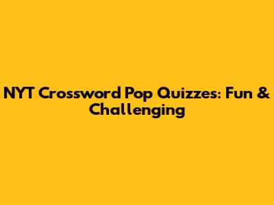 NYT Crossword Pop Quizzes: Fun & Challenging