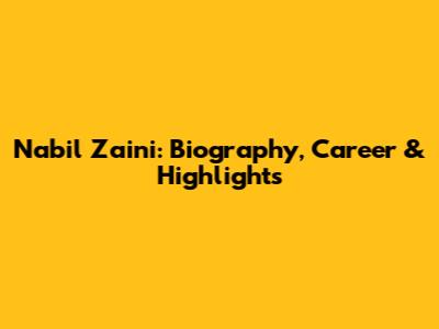 Nabil Zaini: Biography, Career & Highlights