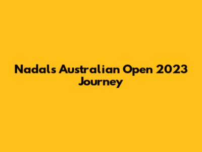 Nadal's Australian Open 2023 Journey