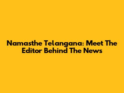 Namasthe Telangana: Meet The Editor Behind The News