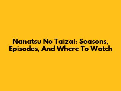 Nanatsu No Taizai: Seasons, Episodes, And Where To Watch