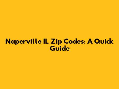 Naperville IL Zip Codes: A Quick Guide