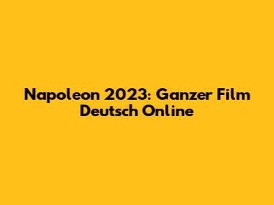 Napoleon 2023: Ganzer Film Deutsch Online
