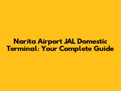 Narita Airport JAL Domestic Terminal: Your Complete Guide