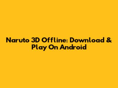 Naruto 3D Offline: Download & Play On Android