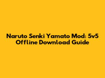 Naruto Senki Yamato Mod: 5v5 Offline Download Guide