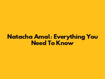 Natacha Amal: Everything You Need To Know