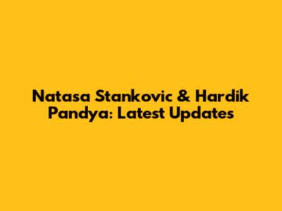 Natasa Stankovic & Hardik Pandya: Latest Updates