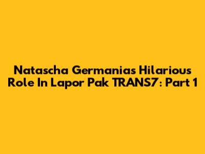 Natascha Germania's Hilarious Role In Lapor Pak TRANS7: Part 1