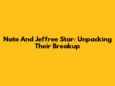 Nate And Jeffree Star: Unpacking Their Breakup