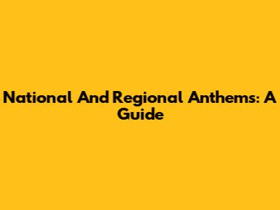 National And Regional Anthems: A Guide
