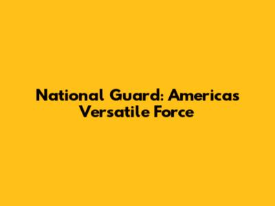 National Guard: America's Versatile Force