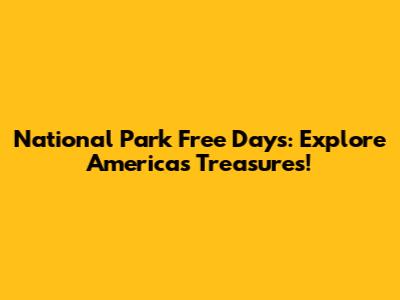National Park Free Days: Explore America's Treasures!