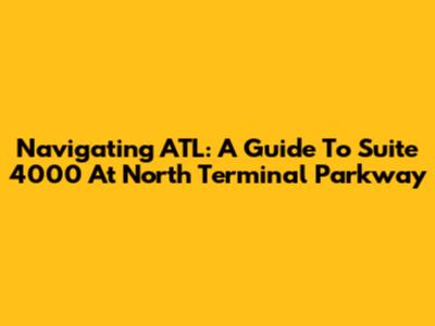 Navigating ATL: A Guide To Suite 4000 At North Terminal Parkway