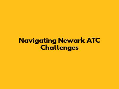 Navigating Newark ATC Challenges
