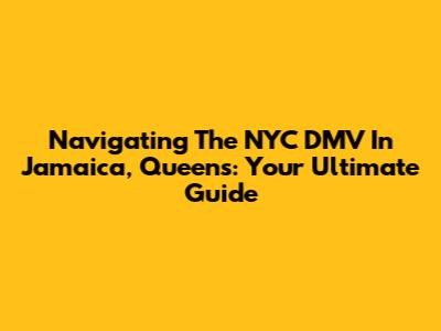 Navigating The NYC DMV In Jamaica, Queens: Your Ultimate Guide