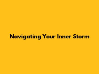 Navigating Your Inner Storm