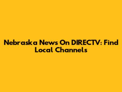 Nebraska News On DIRECTV: Find Local Channels