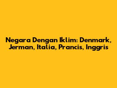 Negara Dengan Iklim: Denmark, Jerman, Italia, Prancis, Inggris