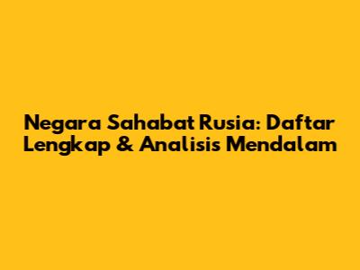 Negara Sahabat Rusia: Daftar Lengkap & Analisis Mendalam