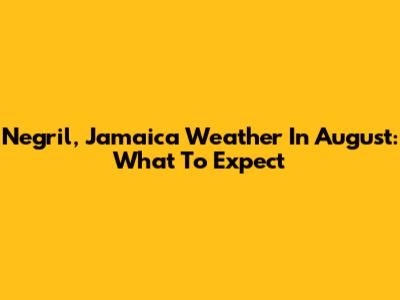 Negril, Jamaica Weather In August: What To Expect