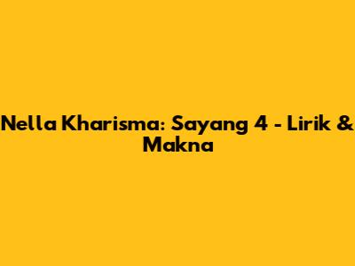 Nella Kharisma: Sayang 4 - Lirik & Makna