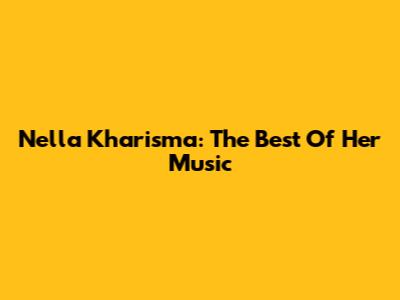 Nella Kharisma: The Best Of Her Music