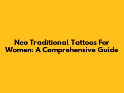 Neo Traditional Tattoos For Women: A Comprehensive Guide