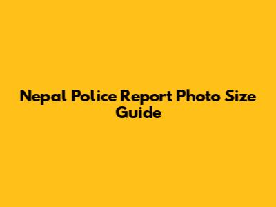 Nepal Police Report Photo Size Guide