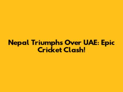 Nepal Triumphs Over UAE: Epic Cricket Clash!