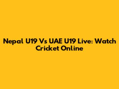 Nepal U19 Vs UAE U19 Live: Watch Cricket Online