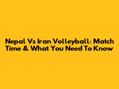 Nepal Vs Iran Volleyball: Match Time & What You Need To Know