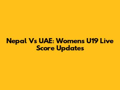 Nepal Vs UAE: Women's U19 Live Score Updates