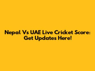 Nepal Vs UAE Live Cricket Score: Get Updates Here!