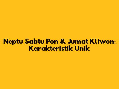 Neptu Sabtu Pon & Jumat Kliwon: Karakteristik Unik