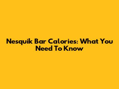 Nesquik Bar Calories: What You Need To Know