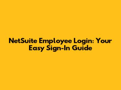 NetSuite Employee Login: Your Easy Sign-In Guide