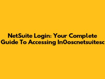NetSuite Login: Your Complete Guide To Accessing In0oscnetsuitesc