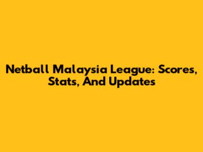 Netball Malaysia League: Scores, Stats, And Updates